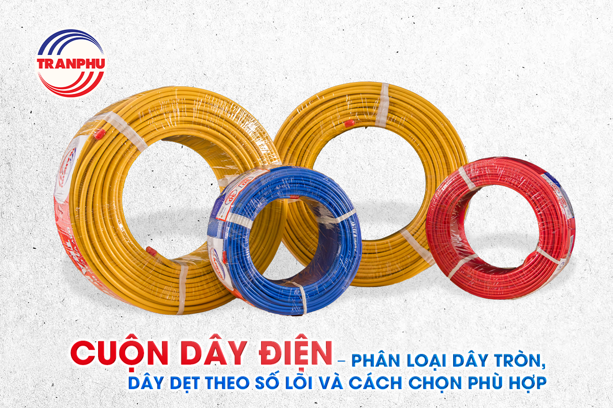 Cuộn dây điện – Phân loại dây tròn, dây dẹt theo số lõi và cách chọn phù hợp