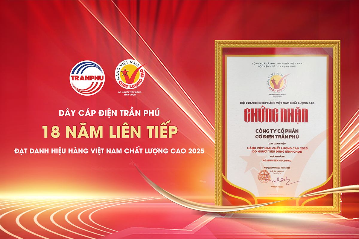 Dây cáp điện Trần Phú và hành trình 18 năm giữ vững danh hiệu “Hàng Việt Nam chất lượng cao”